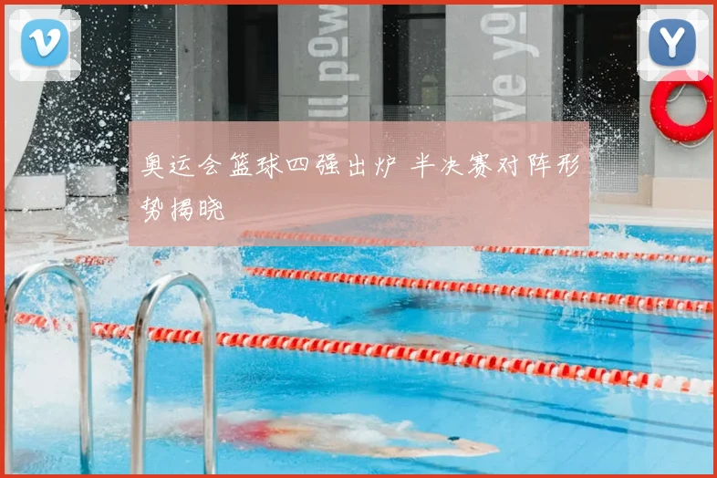 奥运会篮球四强出炉 半决赛对阵形势揭晓