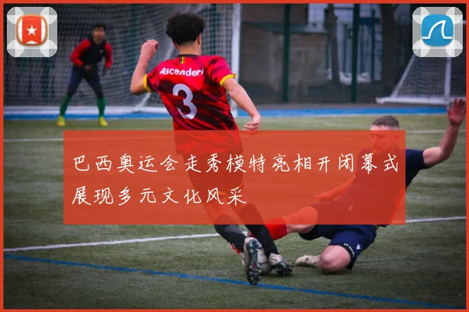 巴西奥运会走秀模特亮相开闭幕式展现多元文化风采