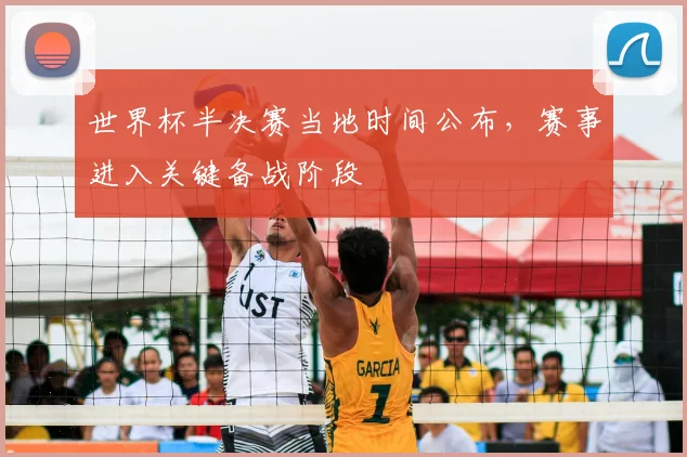 世界杯半决赛当地时间公布，赛事进入关键备战阶段