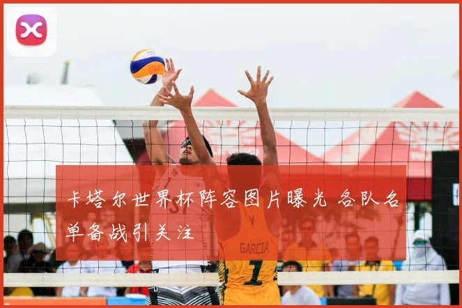 卡塔尔世界杯阵容图片曝光 各队名单备战引关注