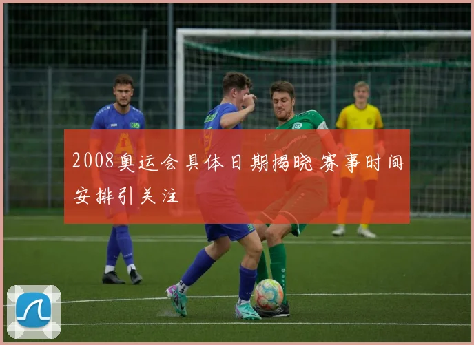 2008奥运会具体日期揭晓 赛事时间安排引关注